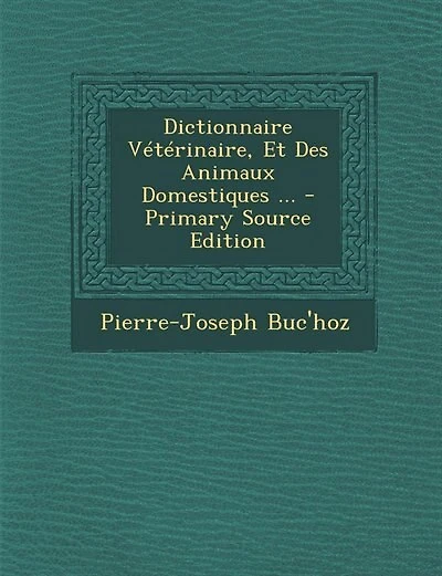 Dictionnaire Vétérinaire, Et Des Animaux Domestiques ... - Primary Source Edition