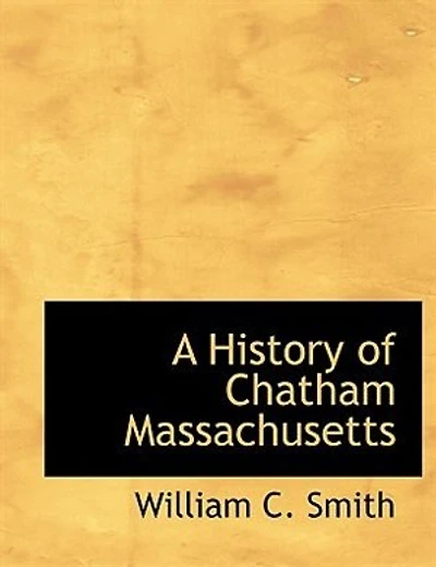 A History Of Chatham, Massachusetts: Formerly The Constablewick Or Village Monomoit.