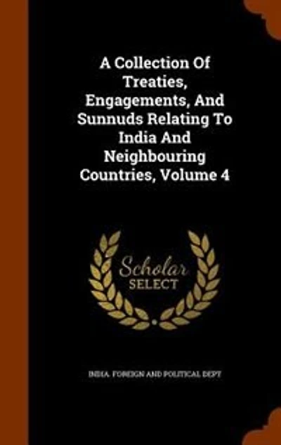 A Collection Of Treaties, Engagements, And Sunnuds Relating To India Neighbouring Countries