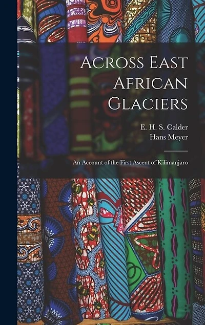 Across East African Glaciers; an Account of the First Ascent of Kilimanjaro