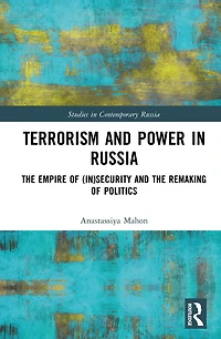 Terrorism and Power Russia: the Empire of (In)security Remaking Politics