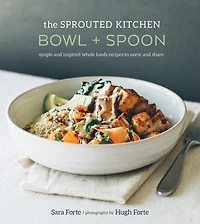 The Sprouted Kitchen Bowl and Spoon: Simple Inspired Whole Foods Recipes to Savor Share [A Cookbook]