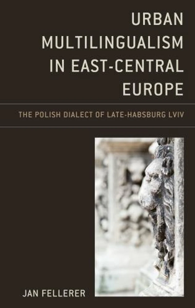 Urban Multilingualism East-Central Europe: The Polish Dialect of Late-Habsburg Lviv