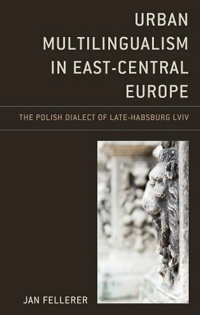 Urban Multilingualism East-Central Europe: The Polish Dialect of Late-Habsburg Lviv