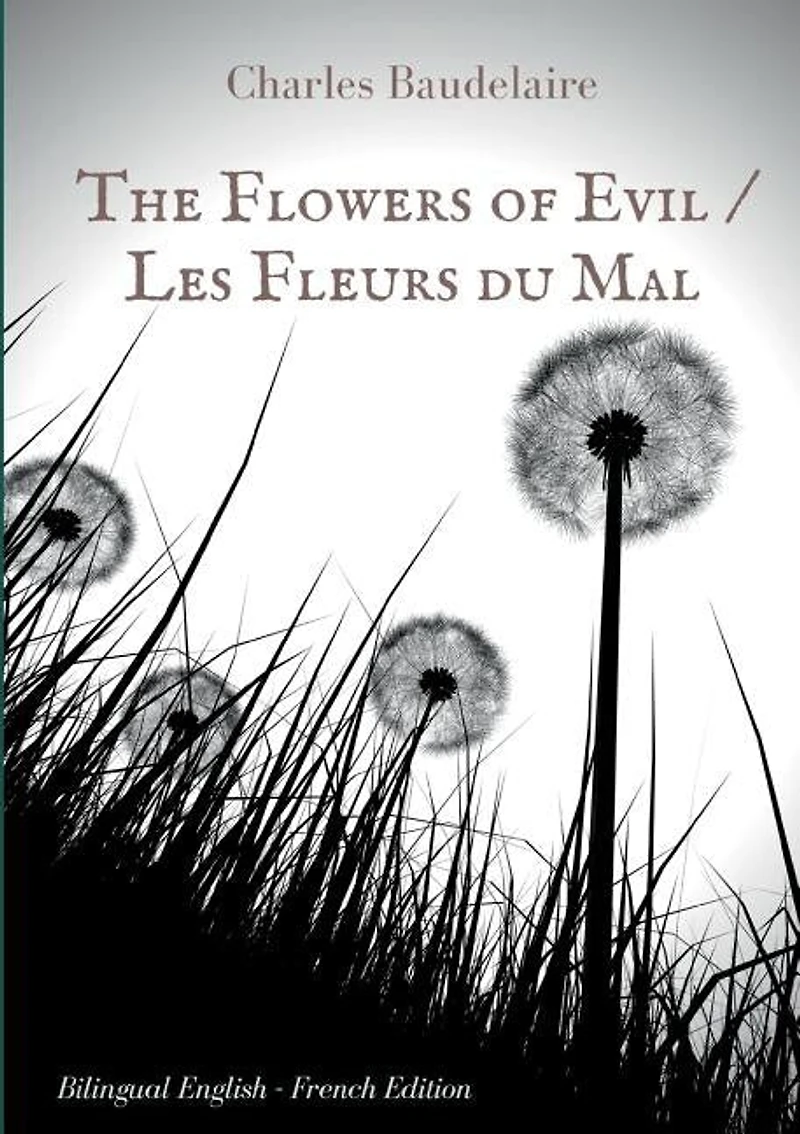 The Flowers of Evil / Les Fleurs du Mal: English - French Bilingual Edition: famous volume poetry by Charles Baudelaire two languages