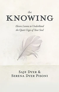 the Knowing: 11 Lessons to Understand Quiet Urges of Your Soul