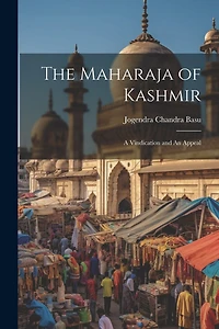 The Maharaja of Kashmir: A Vindication and An Appeal