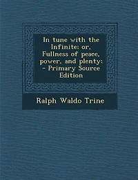 Tune With The Infinite: Or, Fullness Of Peace, Power And Plenty