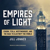 Empires of Light Lib/E: Edison, Tesla, Westinghouse, and the Race to Electrify World