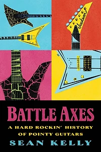 Battle Axes: A Hard Rockin’ History of Pointy Guitars