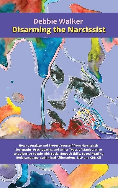 Disarming The Narcissist: How To Analyze And Protect Yourself From Narcissistic Sociopaths, Psychopaths, And Other Types Of M