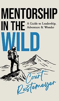 Mentorship in the Wild: A Guide to Leadership, Adventure and Wonder