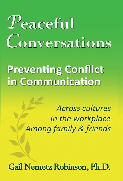 Peaceful Conversations - Preventing Conflict Communication: Across cultures, the workplace, Among family & friends