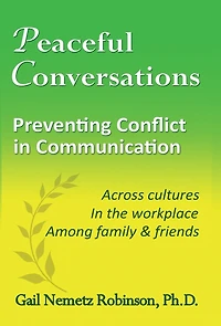 Peaceful Conversations - Preventing Conflict Communication: Across cultures, the workplace, Among family & friends