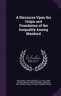 A Discourse Upon the Origin and Foundation of the Inequality Among Mankind