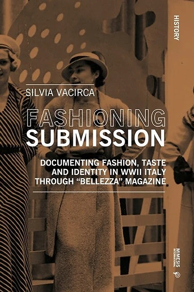 Fashioning Submission: Documenting Fashion, Taste and Identity in WWII Italy Through Bellezza Magazine