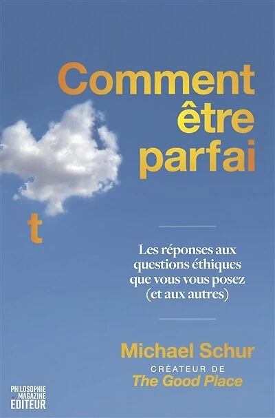 Comment être parfait: les réponses aux questions éthiques que vous posez (et autres)