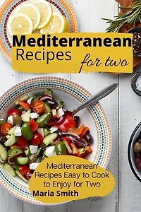 Mediterrean Recipes For Two: Mediterranean Recipes Easy To Cook To Enjoy For Two