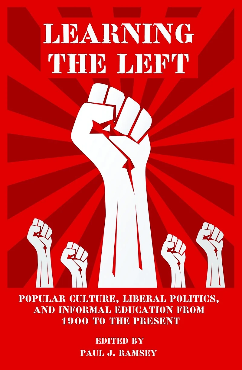 Learning the Left: Popular Culture, Liberal Politics, and Informal Education from 1900 to Present