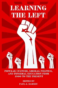 Learning the Left: Popular Culture, Liberal Politics, and Informal Education from 1900 to Present