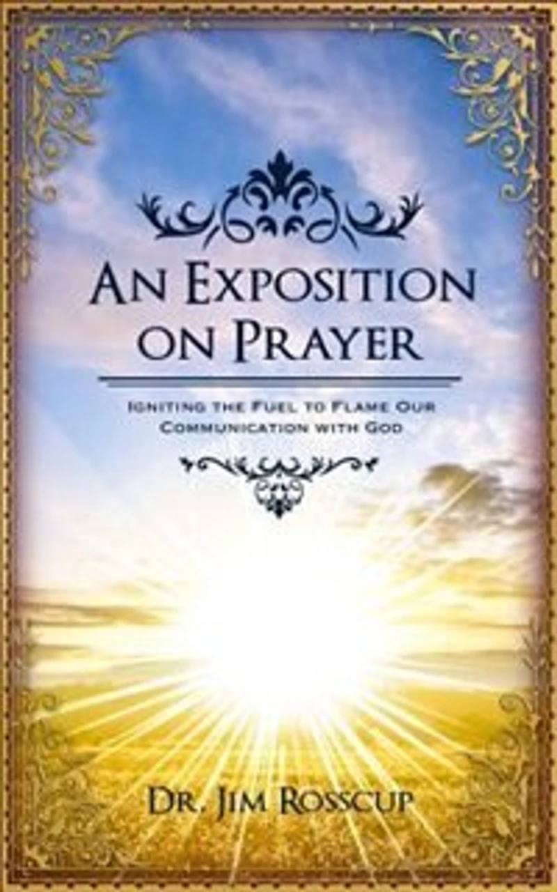 An Exposition On Prayer: Igniting The Fuel To Flame Our Communications With God