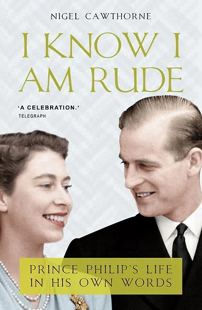 I Know I Am Rude: Prince Phillip's Life In His Own Words