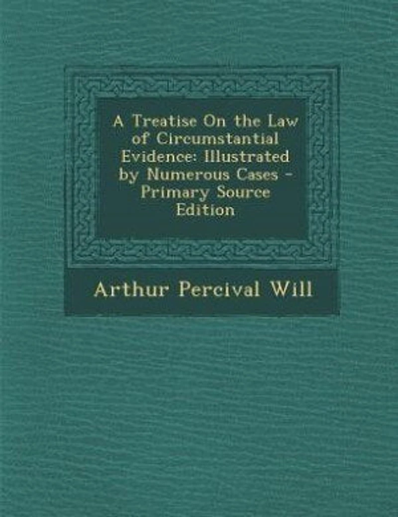A Treatise on the Law of Circumstantial Evidence: Illustrated by Numerous Cases (Classic Reprint)