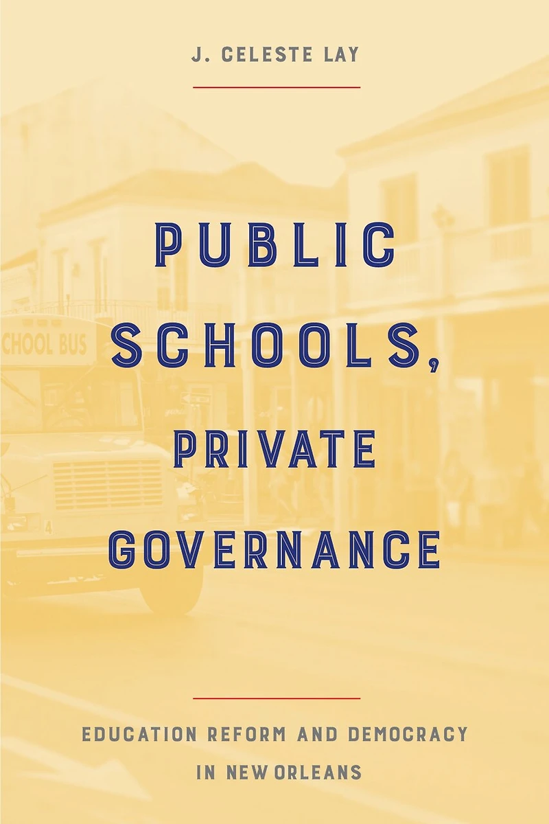 Public Schools, Private Governance: Education Reform And Democracy New Orleans
