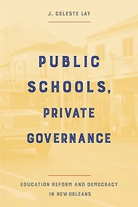 Public Schools, Private Governance: Education Reform And Democracy New Orleans