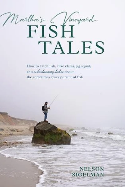 Martha's Vineyard Fish Tales: How to Catch Fish, Rake Clams, and Jig Squid, with Entertaining Tales About the Sometimes Crazy Pursuit of Fish