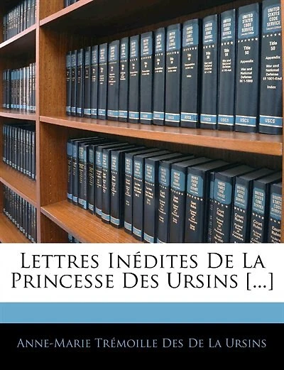 Lettres Inédites De La Princesse Des Ursins...