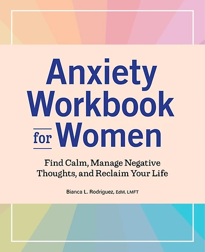 Anxiety Workbook for Women: Find Calm, Manage Negative Thoughts, and Reclaim Your Life