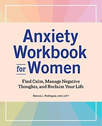 Anxiety Workbook for Women: Find Calm, Manage Negative Thoughts, and Reclaim Your Life