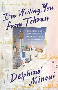 I'm Writing You from Tehran: A Granddaughter's Search for Her Family's Past and Their Country's Future