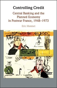 Controlling Credit: Central Banking and the Planned Economy Postwar France, 1948–1973