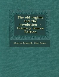 The old regime and the revolution  - Primary Source Edition