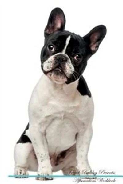 French Bulldog Affirmations Workbook French Bulldog Presents: Positive and Loving Affirmations Workbook. Includes: Mentoring Questions, Guidance, Supporting You.
