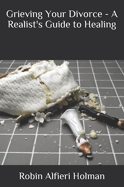 Grieving Your Divorce - A Realist's Guide to Healing