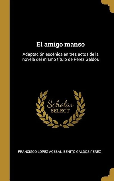 El amigo manso: Adaptación escénica en tres actos de la novela del mismo título de Pérez Galdós