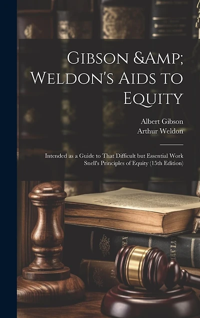 Gibson & Weldon's Aids to Equity: Intended as a Guide to That Difficult but Essential Work Snell's Principles of Equity (15th Edition)