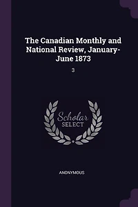 The Canadian Monthly and National Review, January-June 1873: 3