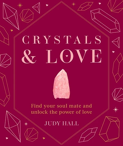 Crystals & Love: Find you soul mate and unlock the power of love