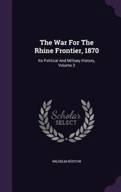 the War for Rhine Frontier, 1870, Vol. 3 of 3: Its Political and Military History (Classic Reprint)