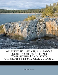 Appendix Ad Thesaurum Graecae Linguae Ab Henr. Stephano Contructum Et Ad Lexica Constantini Et Scapulae; Volume 2