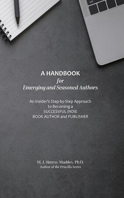 A Handbook for Emerging and Seasoned Authors: An Insider's Step-by-Step Approach to Becoming a Successful Indie Book Author and Publisher