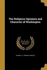 The Religious Opinions and Character of Washington