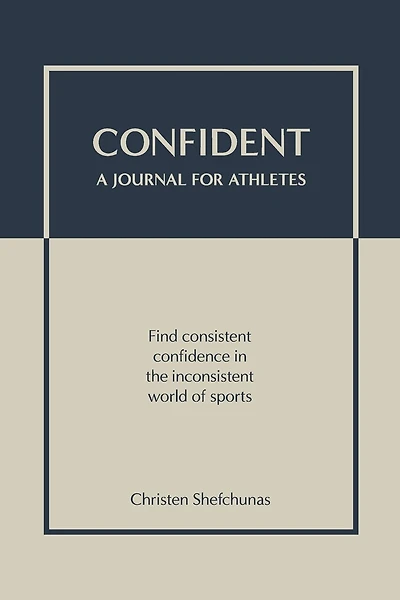 Confident - A Journal for Athletes: Find Consistent Confidence in the Inconsistent World of Sports