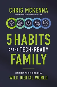 5 Habits of the Tech-Ready Family: Raising Wise Kids a Wild Digital World