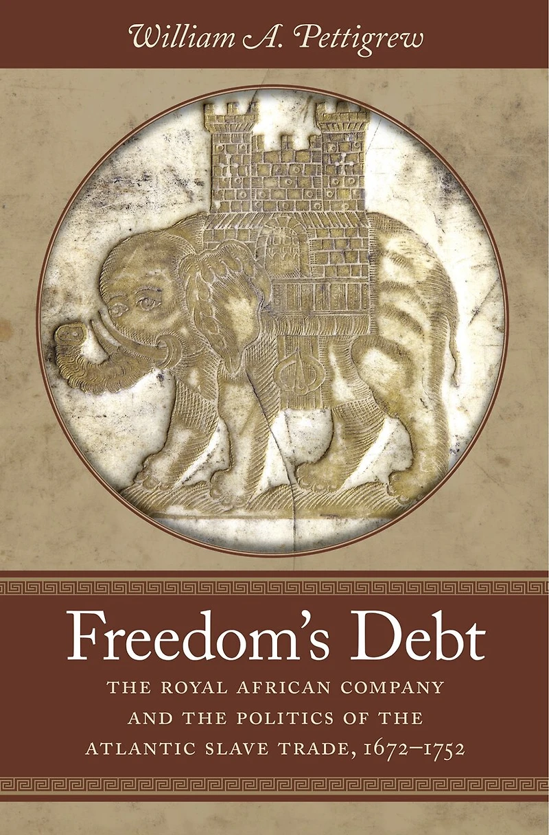 Freedom's Debt: the Royal African Company and Politics of Atlantic Slave Trade, 1672-1752