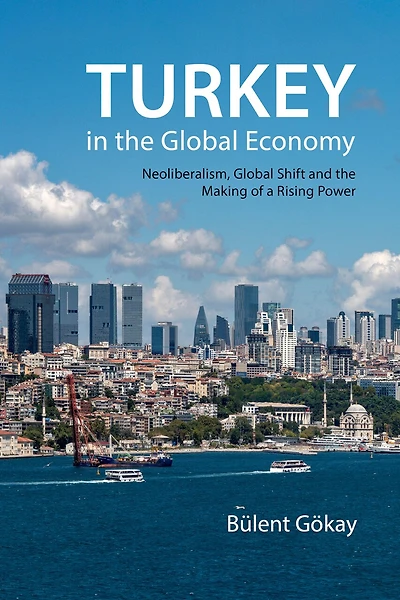 Turkey the Global Economy: Neoliberalism, Shift, and Making of a Rising Power
